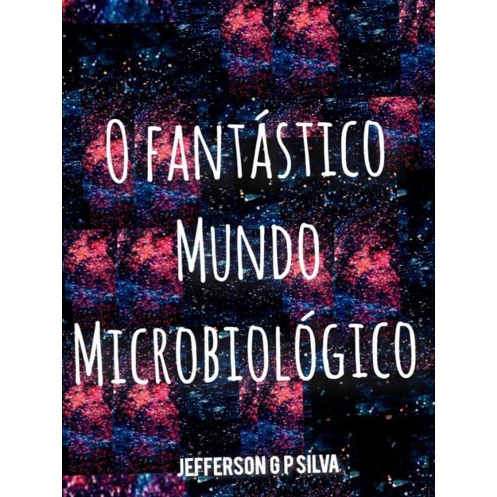 O Fantástico Mundo Microbiológico