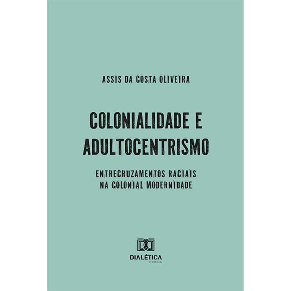 Colonialidade e Adultocentrismo - Entrecruzamentos raciais na colonial modernidade