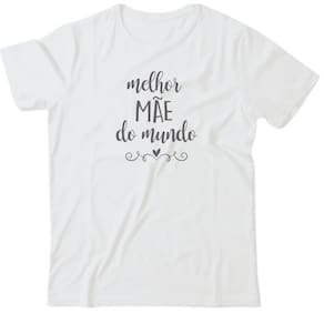 Camiseta algodão especial mães - Melhor mãe do mundo
