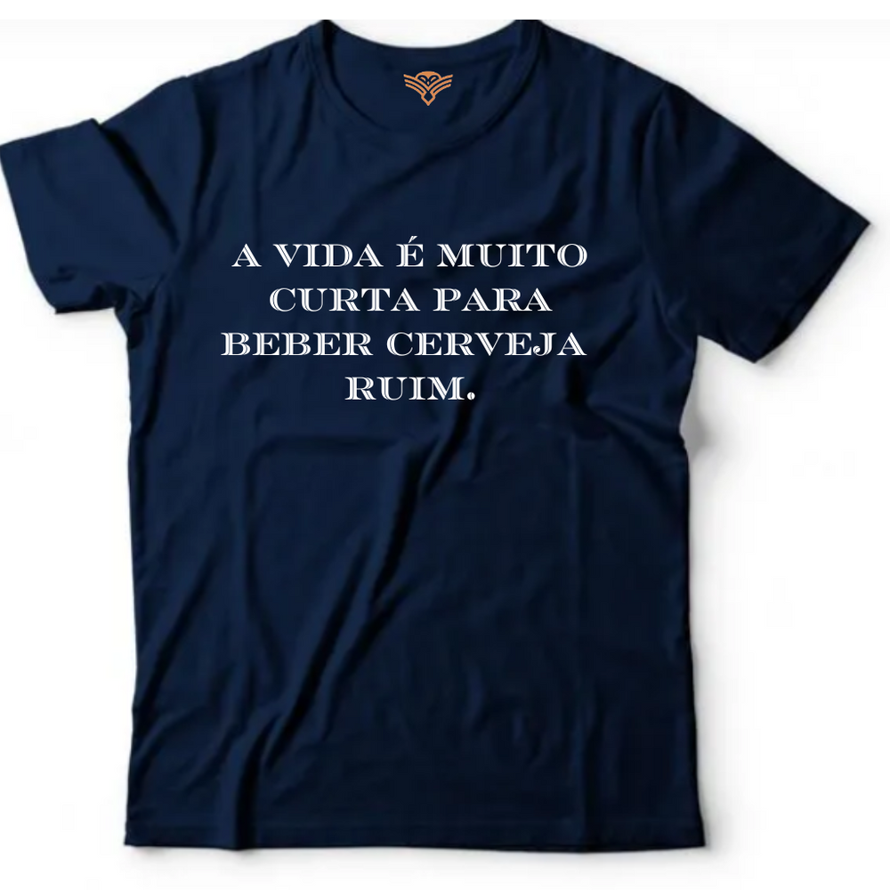 Camiseta algodão bebidas cerveja -A vida é muito curta para beber cerveja ruim