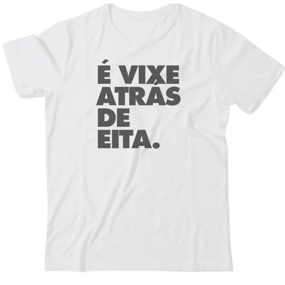 Camiseta algodão frases- É vixe atrás de eita.