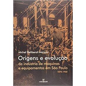 Origens E Evolução Da Indústria De Máquinas E Equipamentos Em São Paulo 1870-1960