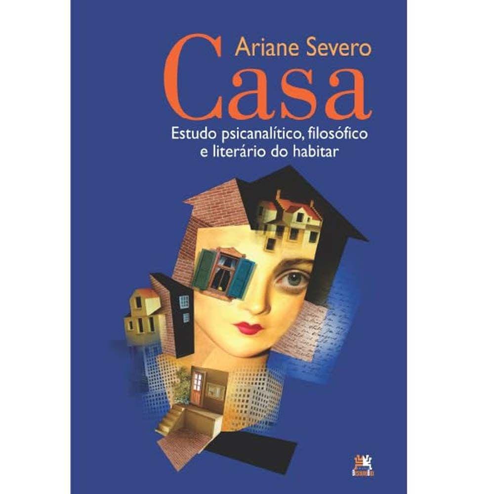 Casa: Estudo Psicanalítico, Filosófico E Literário do Habitar