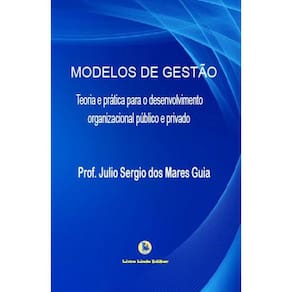 Modelos De Gestão - Teoria e prática para o desenvolvimento organizacional público e privado