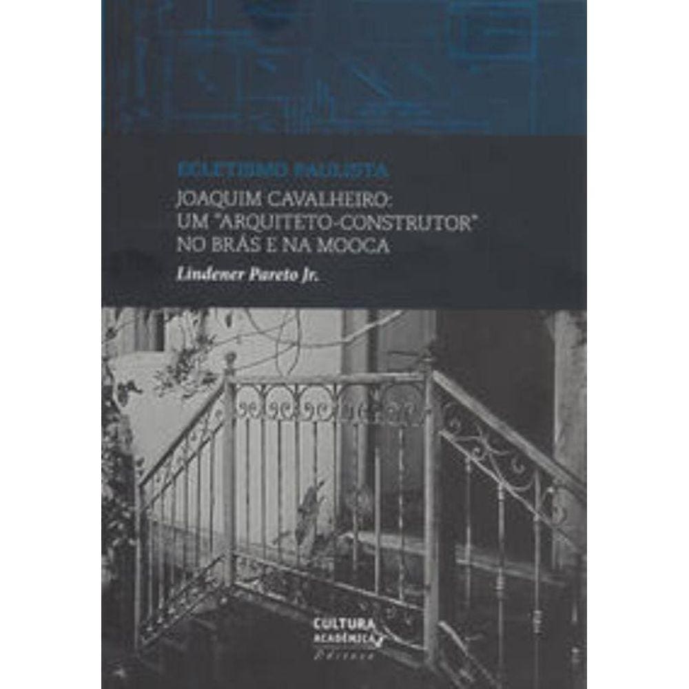 Joaquim Cavalheiro - Um Arquiteto-construtor No Brás e Na Mooca
