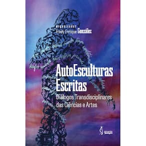 AutoEsculturas Escritas - Diálogos Transdisciplinares das Ciências e Artes