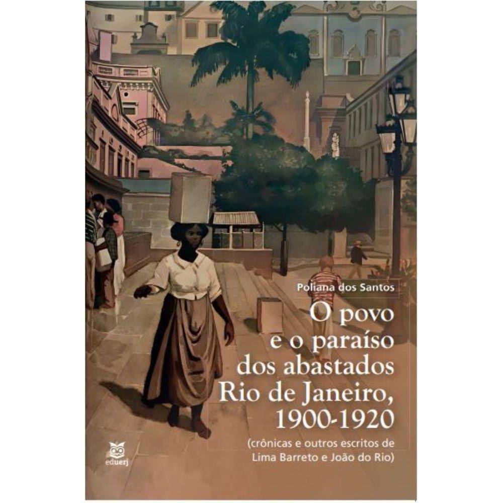 O povo e o paraíso dos abastados: Rio de Janeiro, 1900-1920 (crônicas e outros escritos de Lima Barreto e João do Rio)