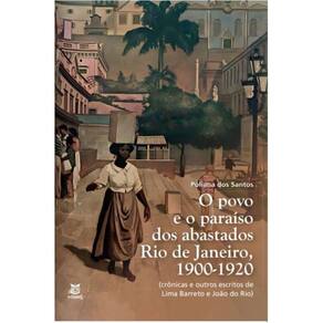 O povo e o paraíso dos abastados: Rio de Janeiro, 1900-1920 (crônicas e outros escritos de Lima Barreto e João do Rio)