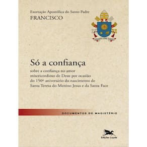 Exortação Apostólica Só A Confiança - Sobre A Confiança No Amor Misericordioso De Deus