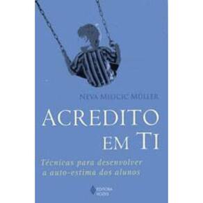 Acredito Em Ti - Tecnicas Para Desenvolver A Auto-Estima Dos Alunos