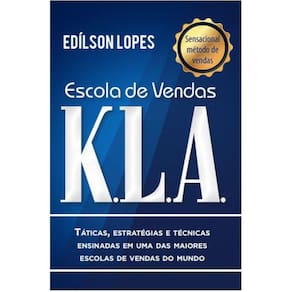 Escola de Vendas K.L.A.: Táticas, Estratégias e Técnicas Ensinadas em uma das Maiores Escolas de Vendas do Mundo