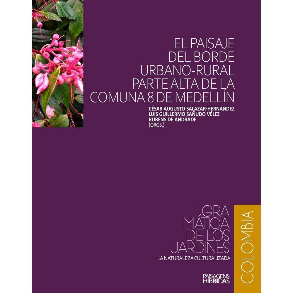 El paisaje del borde urbano-rural. Parte Alta de la Comuna 8 de Medellín - Coleção Gramática de los jardins: a naturaleza culturalizada