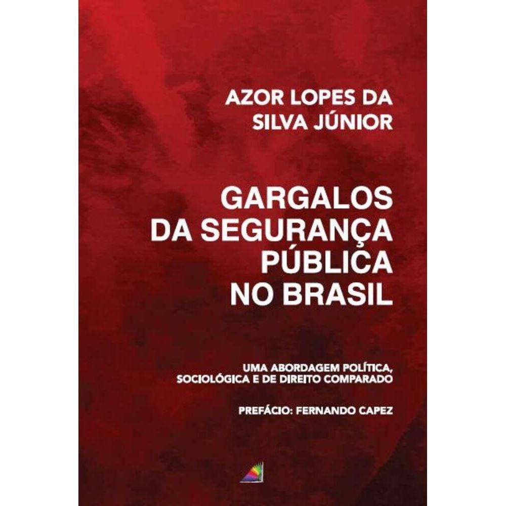 Gargalos da Segurança Pública no Brasil - Uma abordagem política, sociológica e de Direito Comparado
