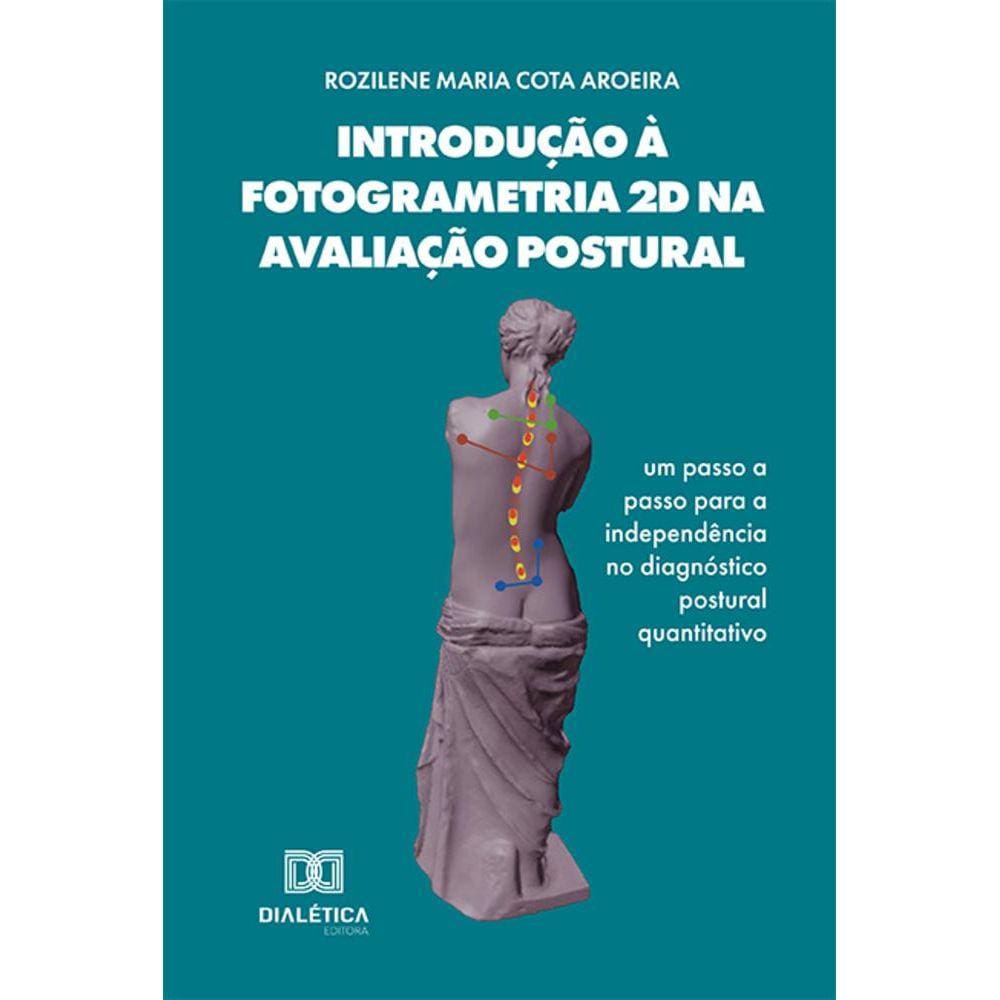 Introdução à Fotogrametria 2D na Avaliação Postural - Um passo a passo para a independência no diagnóstico postural quantitativo