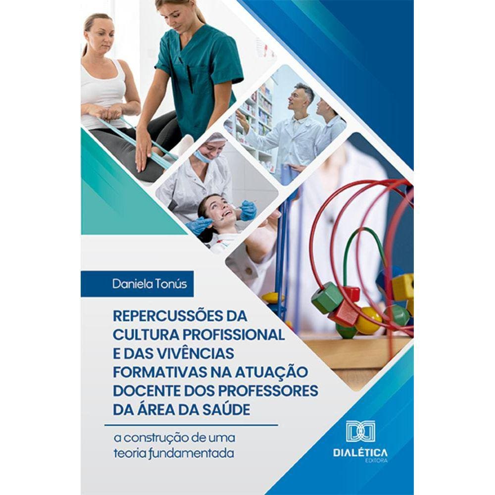 Repercussões da cultura profissional e das vivências formativas na atuação docente dos professores da área da saúde - A construção de uma teoria fund
