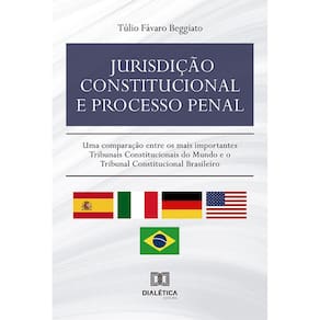 Jurisdição constitucional e processo penal - Uma comparação entre os mais importantes Tribunais Constitucionais do Mundo e o Tribunal Constitucional
