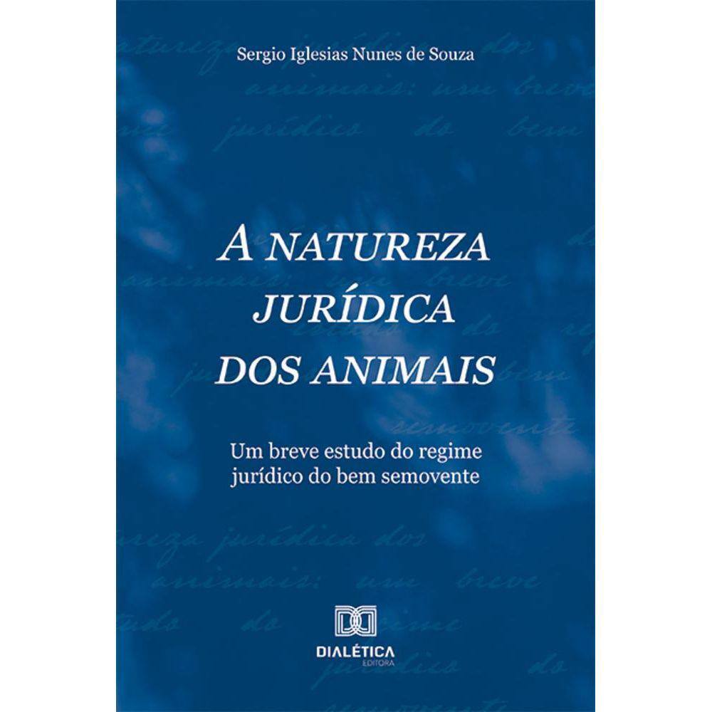 A natureza jurídica dos animais - Um breve estudo do regime jurídico do bem semovente