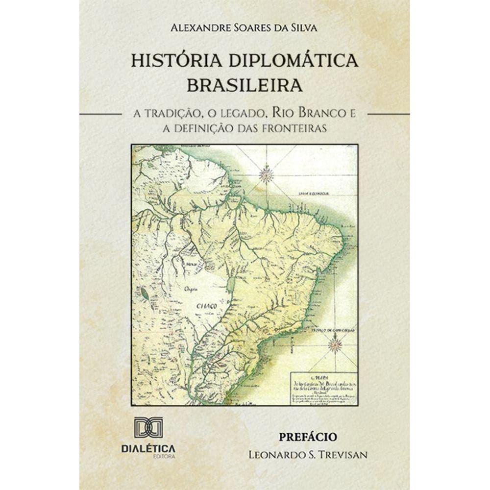 História Diplomática Brasileira - A tradição, o legado, Rio Branco e a definição das fronteiras