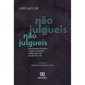 Não Julgueis - Antropologia da justiça e figuras da opinião pública entre os séculos XIX e XX