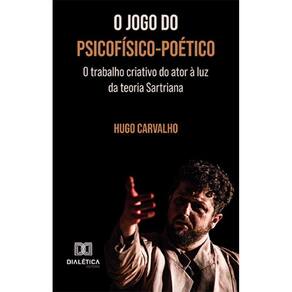 O jogo do psicofísico-poético - O trabalho criativo do ator à luz da teoria Sartriana