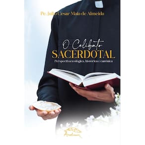 O Celibato Sacerdotal: perspectiva teológica, histórica e ca