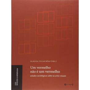 Vermelho Nao E Um Vermelho, Um - Estudos Sociologicos Sobre As Artes Visuais