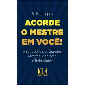 Acorde O mestre em você: A sabedoria dos grandes mestres, mentores e treinadores