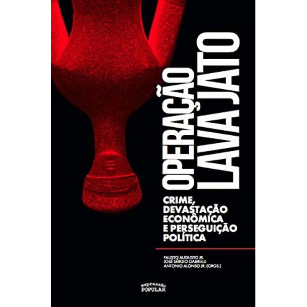 Operacao Lava Jato: Crime, Devastacao Economica E