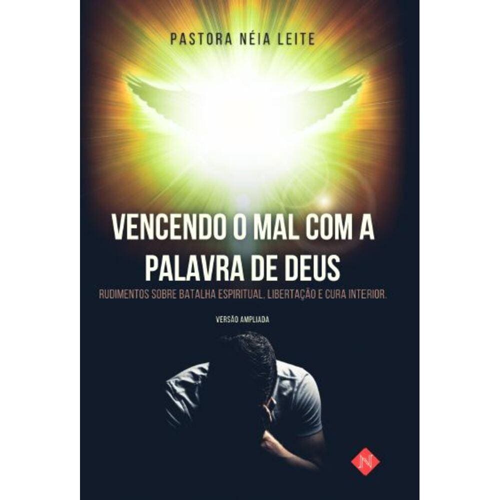 Vencendo o mal com a palavra de Deus - Rudimentos sobre batalha espiritual. Libertação e cura interior