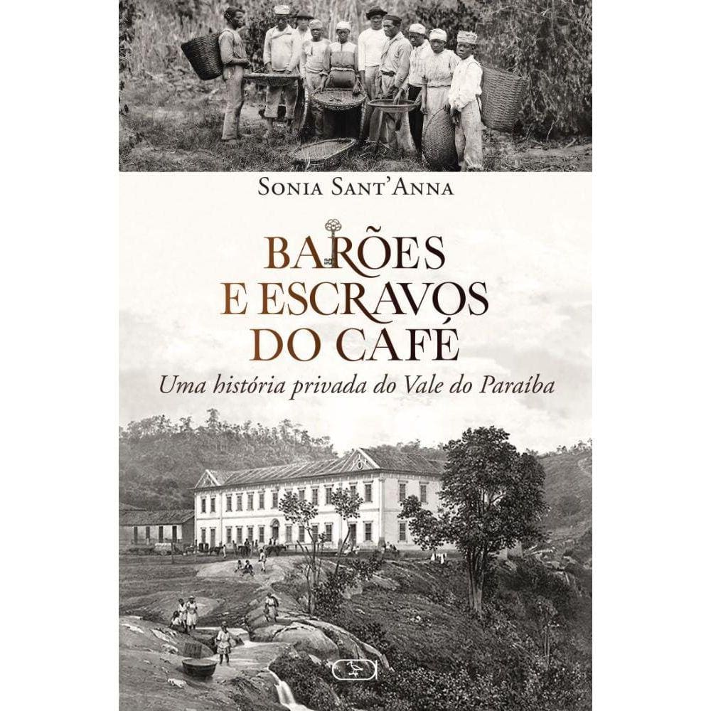 Barões e escravos do café: Uma história privada do Vale do Paraíba
