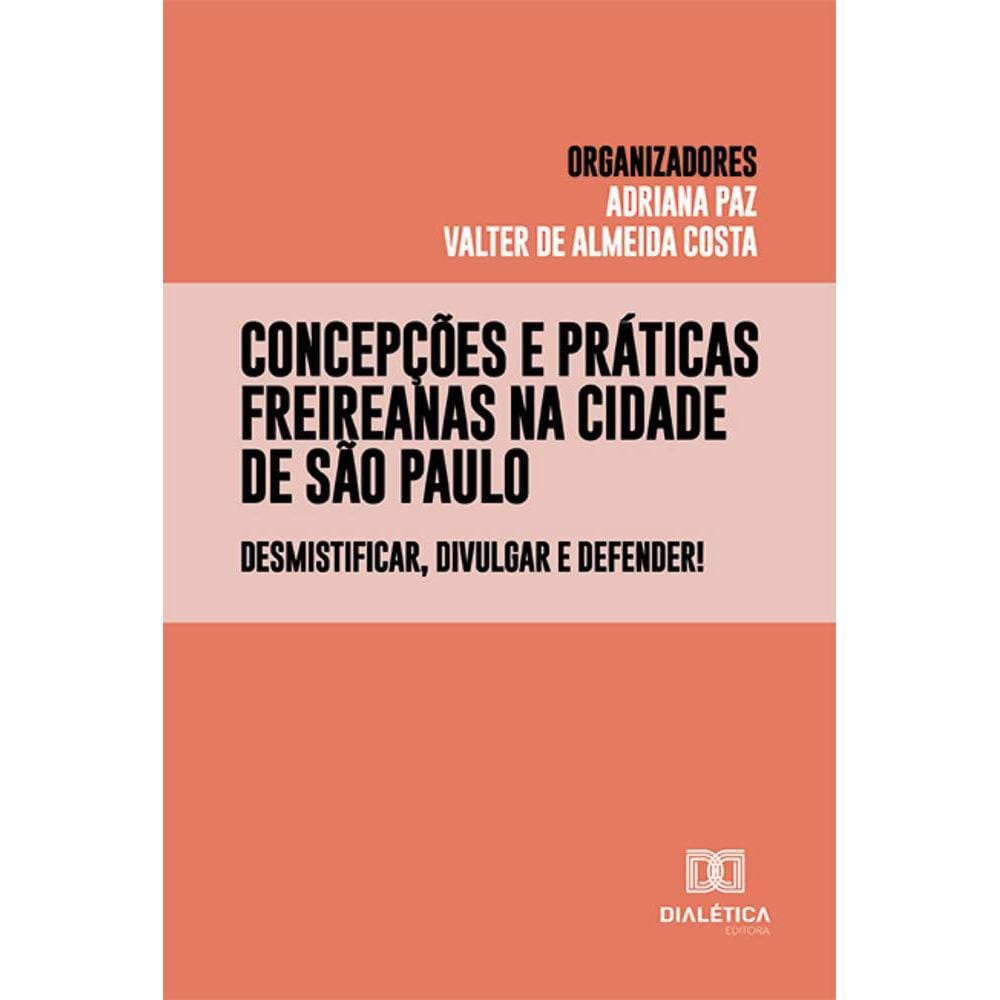Concepções e práticas freireanas na cidade de São Paulo - Desmistificar, divulgar e defender!