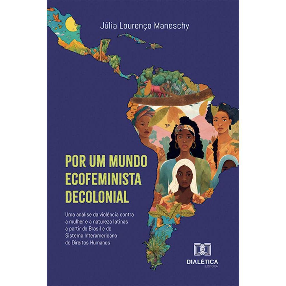 Por um mundo ecofeminista decolonial - Uma análise da violência contra a mulher e a natureza latinas a partir do Brasil e do Sistema Interamericano d