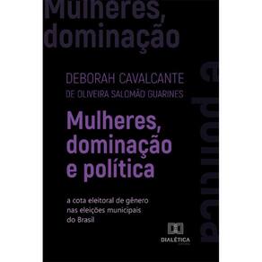 Mulheres, dominação e política - A cota eleitoral de gênero nas eleições municipais do Brasil