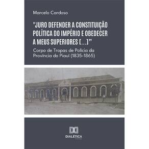 Juro defender a constituição política do Império e obedecer a meus superiores [...] - Corpo de Tropas de Polícia da Província do Piauí (1835-1865)