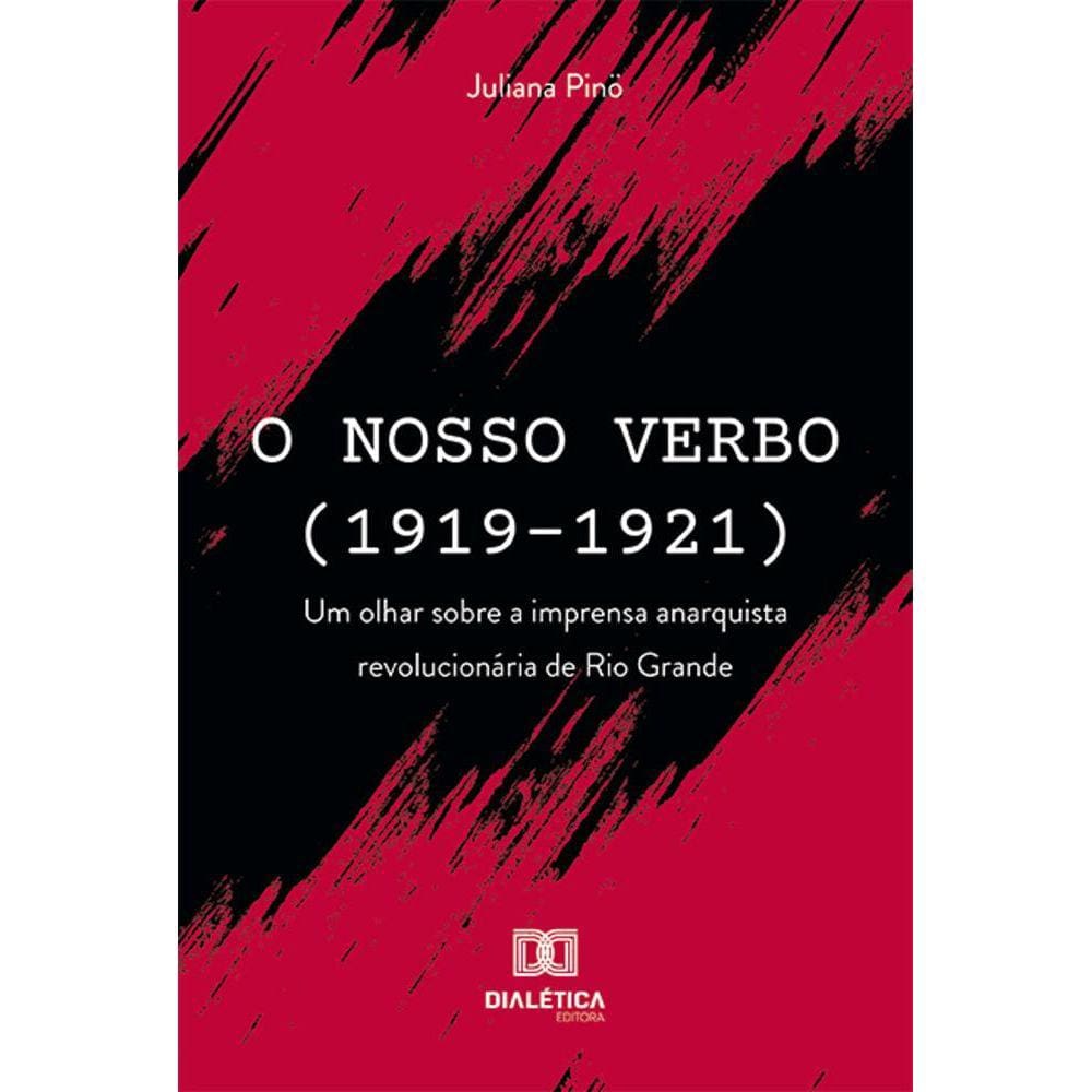 O Nosso Verbo (1919-1921) - Um olhar sobre a imprensa anarquista revolucionária de Rio Grande