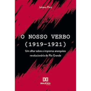 O Nosso Verbo (1919-1921) - Um olhar sobre a imprensa anarquista revolucionária de Rio Grande