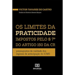 Os limites da praticidade impostos pelo § 7º do artigo 150 da CR - Pressupostos de validade dos regimes de antecipação do ICMS