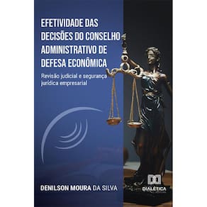 Efetividade das decisões do Conselho Administrativo de Defesa Econômica - Revisão judicial e segurança jurídica empresarial