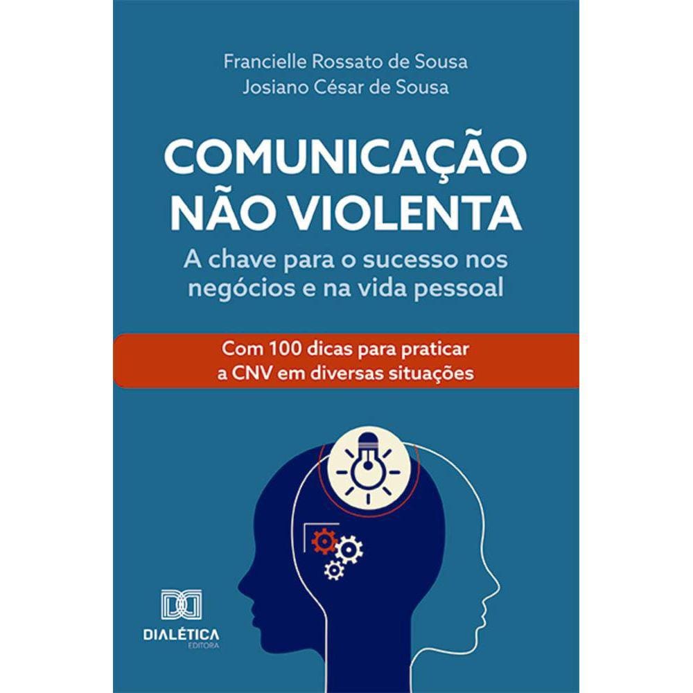 Comunicação Não Violenta - A chave para o sucesso nos negócios e na vida pessoal