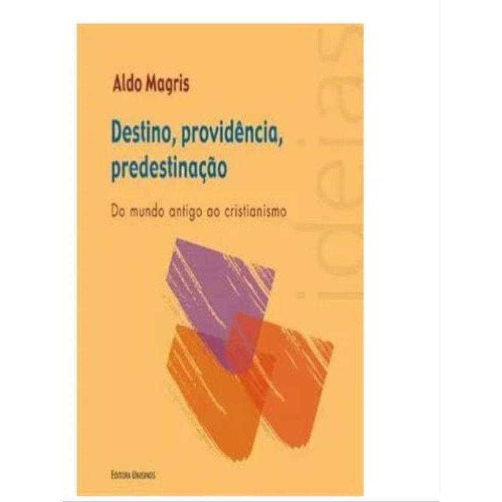 Destino, Providencia, Predestinaçao - Do Mundo Antigo Ao Cristianismo