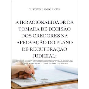 A Irracionalidade Da Tomada De Decisão Dos Credores Na Aprovação Do Plano De Recuperação Judicial