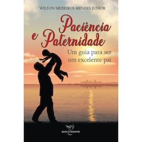 Paciência e Paternidade - Um guia para ser um excelente pai
