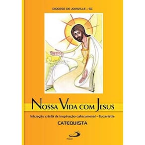 Nossa Vida Com Jesus - Iniciação Cristã De Inspiração Catecumenal - Eucaristia - Catequista