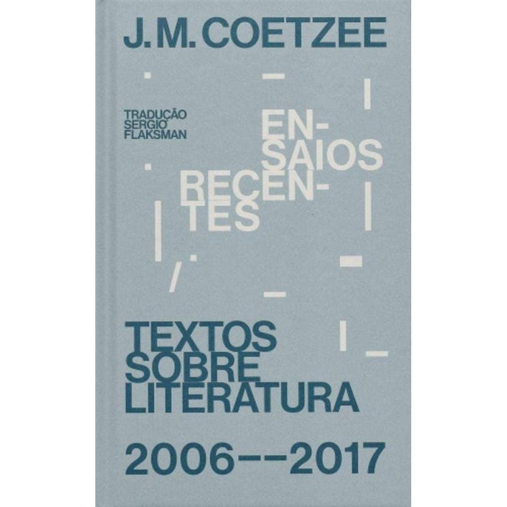 Ensaios Recentes - Textos Sobre Literatura (2006-2017)