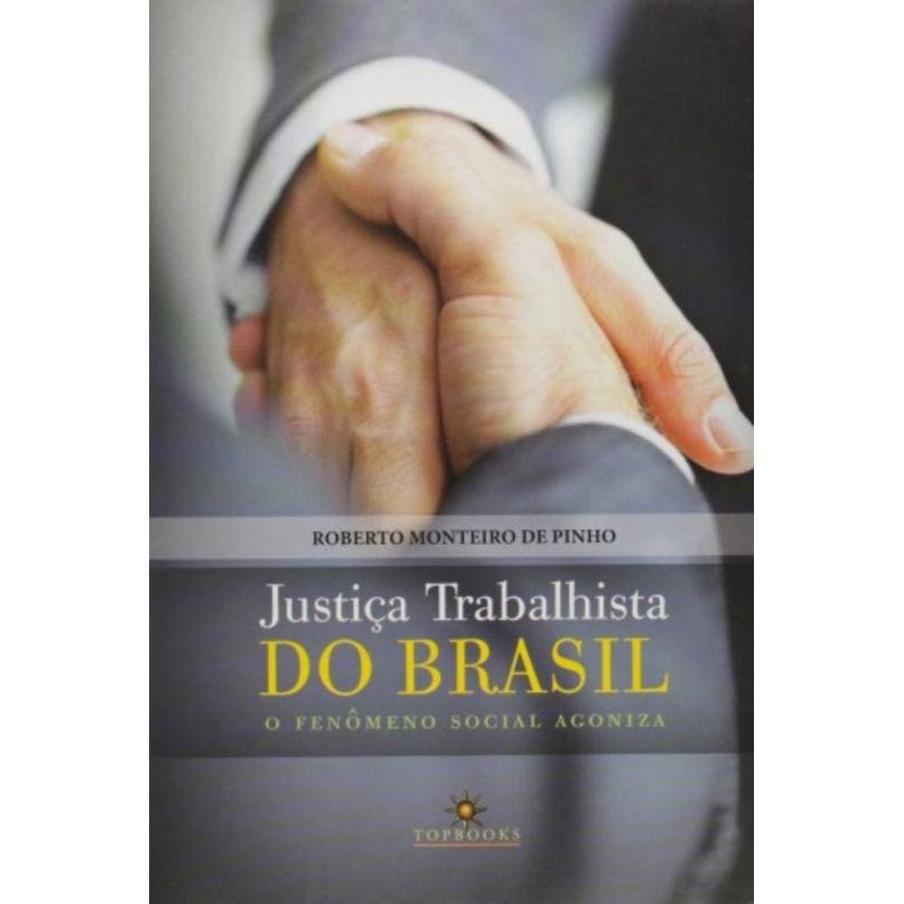 Justica Trabalhista Do Brasil - O Fenomeno Social Agoniza  - 1ª