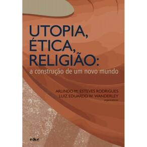 Utopia, Ética, Religião: A Construção De Um Novo Mundo