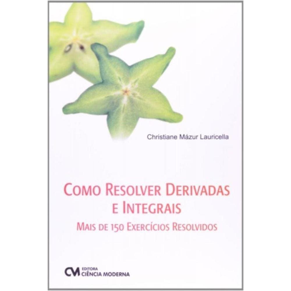 Como Resolver Derivadas E Integrais - Mais De 150 Exercicios Resolvidos - 1