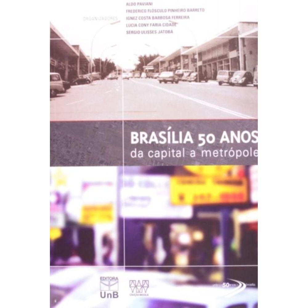 Brasilia 50 Anos: Da Capital A Metropole