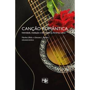 Canção romântica - Intimidade, mediação e identidade na América Latina