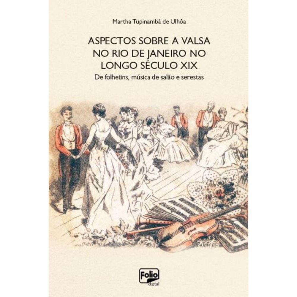 Aspectos sobre a valsa no Rio de Janeiro no longo século XIX - De folhetins, música de salão e serestas